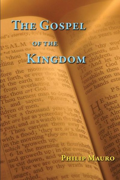 The Gospel of the Kingdom - Philip Mauro - Kirjat - Createspace Independent Publishing Platf - 9781499623796 - keskiviikko 21. toukokuuta 2014