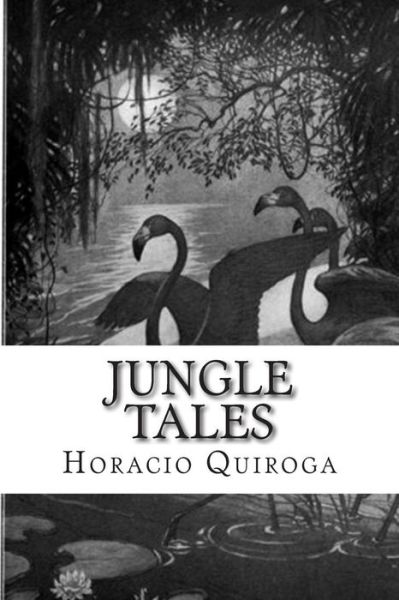 Jungle Tales - Horacio Quiroga - Książki - Createspace - 9781500277796 - 22 czerwca 2014