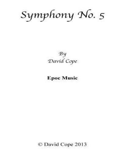 Symphony No. 5 - David Cope - Livros - Createspace - 9781500657796 - 26 de julho de 2014