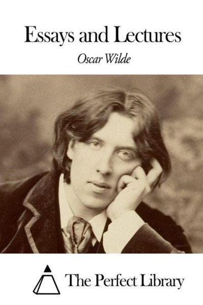 Essays and Lectures - Oscar Wilde - Livros - Createspace - 9781508651796 - 26 de fevereiro de 2015