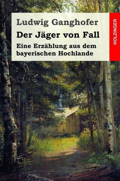 Cover for Ludwig Ganghofer · Der Jager Von Fall: Eine Erzahlung Aus Dem Bayerischen Hochlande (Paperback Bog) (2015)