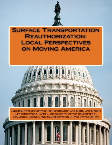 Surface Transportation Reauthorization: Local Perspectives on Moving America - Subcommittee on Surface Transportation a - Kirjat - Createspace - 9781512186796 - torstai 14. toukokuuta 2015