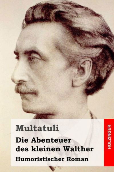 Die Abenteuer Des Kleinen Walther: Humoristischer Roman - Multatuli - Kirjat - Createspace - 9781515367796 - perjantai 7. elokuuta 2015