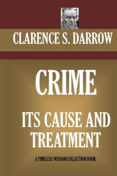 Crime Its Cause And Treatment - Clarence S Darrow - Books - Createspace Independent Publishing Platf - 9781522961796 - December 29, 2015