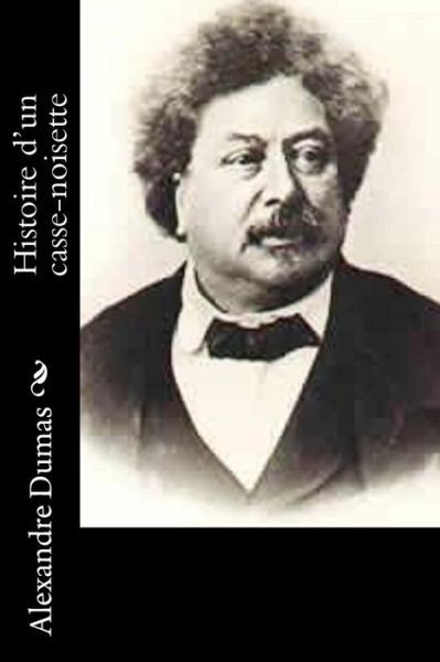 Histoire d'un casse-noisette - Alexandre Dumas - Books - Createspace Independent Publishing Platf - 9781530865796 - April 5, 2016