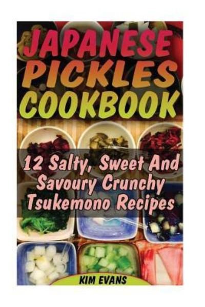 Japanese Pickles Cookbook - Kim Evans - Bøker - Createspace Independent Publishing Platf - 9781540455796 - 17. november 2016