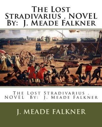 The Lost Stradivarius . Novel by - J Meade Falkner - Bücher - Createspace Independent Publishing Platf - 9781540541796 - 21. November 2016