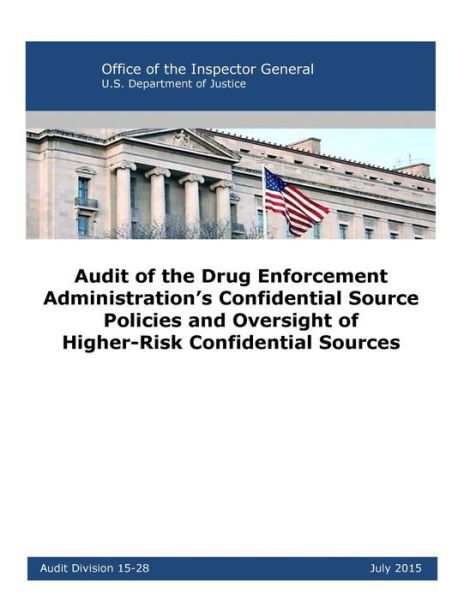 Audit of the Drug Enforcement Administration's Confidential Source Policies and Oversight of Higher-Risk Confidential Sources - U S Department of Justice - Książki - Createspace Independent Publishing Platf - 9781542563796 - 15 stycznia 2017