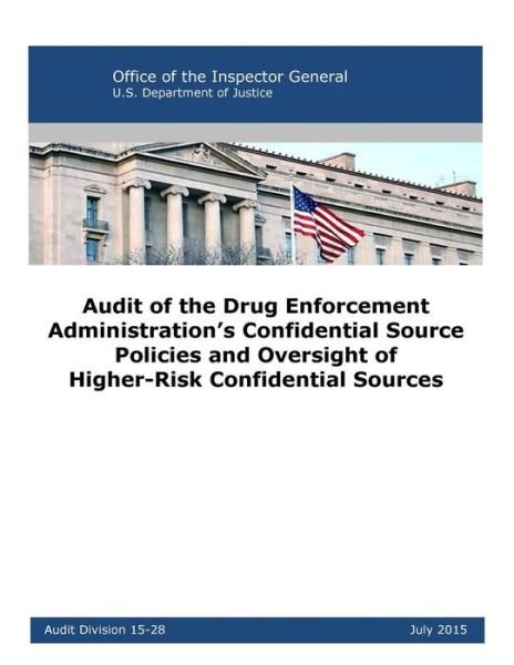 Audit of the Drug Enforcement Administration's Confidential Source Policies and Oversight of Higher-Risk Confidential Sources - U S Department of Justice - Kirjat - Createspace Independent Publishing Platf - 9781542563796 - sunnuntai 15. tammikuuta 2017