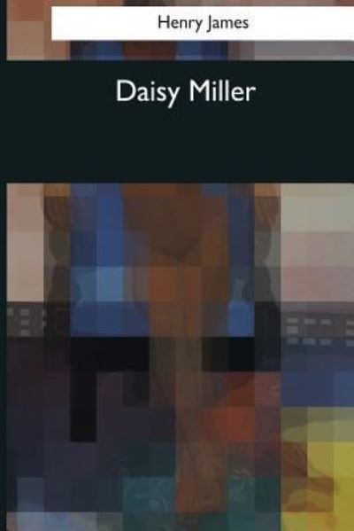 Daisy Miller - Henry James - Livres - CreateSpace Independent Publishing Platf - 9781544080796 - 16 mars 2017