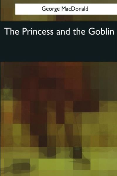The Princess and the Goblin - George MacDonald - Books - Createspace Independent Publishing Platf - 9781545067796 - April 3, 2017