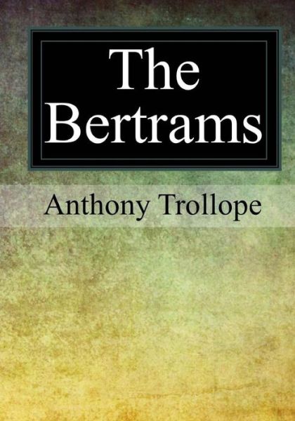 The Bertrams - Anthony Trollope - Books - CreateSpace Independent Publishing Platf - 9781547021796 - June 4, 2017