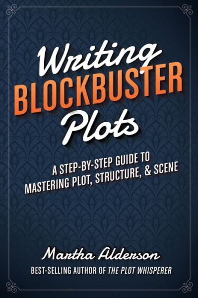 Cover for Martha Alderson · Writing Blockbuster Plots: A Step-by-Step Guide to Mastering Plot, Structure, and Scene (Paperback Book) (2016)