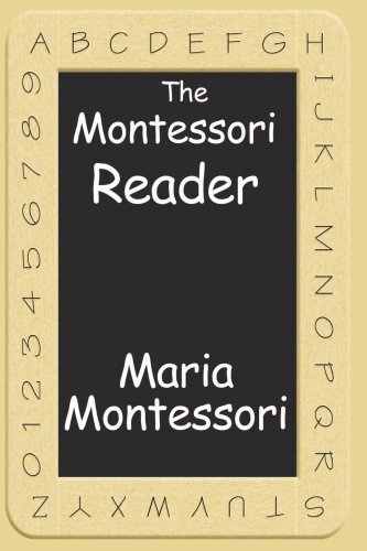 Cover for Maria Montessori · The Montessori Reader: the Montessori Method, Dr. Montessori's Own Handbook, the Absorbent Mind (Paperback Book) (2008)