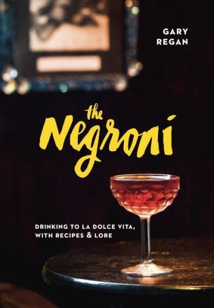 Cover for Gary Regan · The Negroni: Drinking to La Dolce Vita, with Recipes &amp; Lore [A Cocktail Recipe Book] (Hardcover bog) (2015)