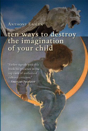 Cover for Anthony Esolen · Ten Ways to Destroy the Imagination of Your Child (Paperback Book) [2 Revised edition] (2013)