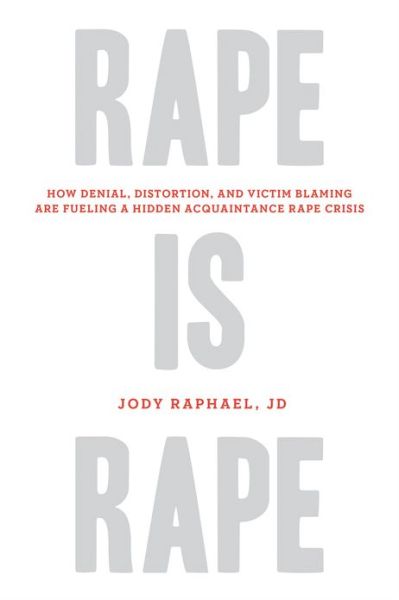 Cover for Raphael, Jody, JD · Rape Is Rape: How Denial, Distortion, and Victim Blaming Are Fueling a Hidden Acquaintance Rape Crisis (Paperback Book) (2013)