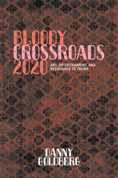 Cover for Danny Goldberg · Bloody Crossroads 2020: Art, Entertainment, and Resistance to Trump (Hardcover Book) (2021)