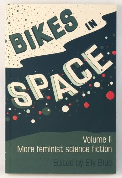 Cover for Elly Blue · Bikes in Space More Feminist Bicycle Science Fiction (Book) (2014)