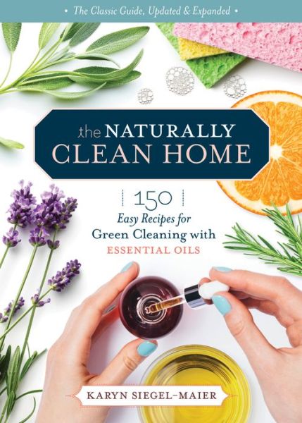 Cover for Karyn Siegel-Maier · The Naturally Clean Home, 3rd Edition: 150 Nontoxic Recipes for Cleaning and Disinfecting with Essential Oils (Paperback Book) (2021)