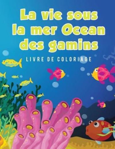 La vie sous la mer Ocean des gamins Livre de coloriage - Young Scholar - Książki - Young Scholar - 9781635892796 - 13 marca 2017