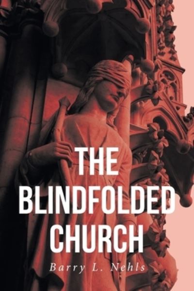 The Blindfolded Church - Barry L Nehls - Books - Covenant Books - 9781638143796 - August 24, 2021