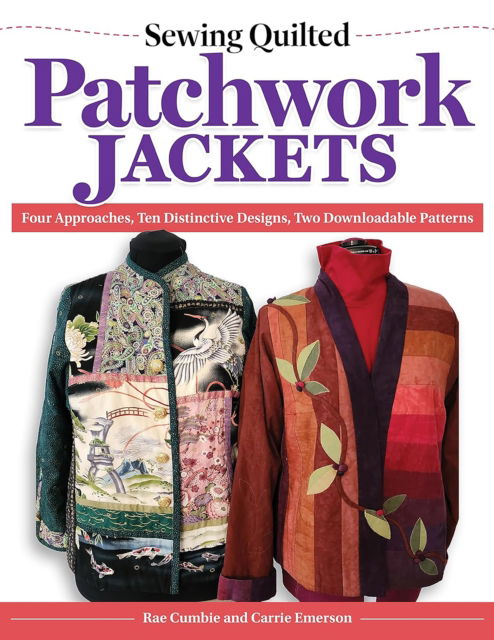 Cover for Rae Cumbie · Sewing Quilted Patchwork Jackets: Four Approaches, Ten Distinctive Designs, Two Downloadable Patterns (Taschenbuch) (2024)