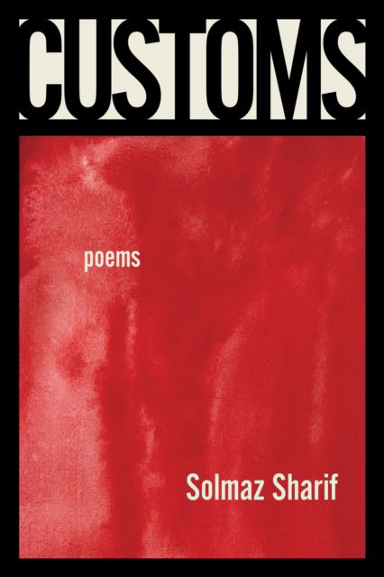Customs: Poems - Solmaz Sharif - Books - Graywolf Press - 9781644450796 - March 1, 2022