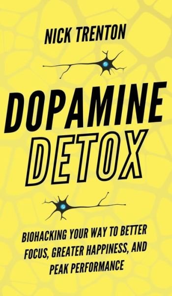 Cover for Nick Trenton · Dopamine Detox: Biohacking Your Way To Better Focus, Greater Happiness, and Peak Performance (Hardcover bog) (2022)