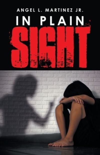 In Plain Sight - Angel L. Martinez Jr. - Livros - Xlibris Corporation LLC - 9781669862796 - 31 de janeiro de 2023