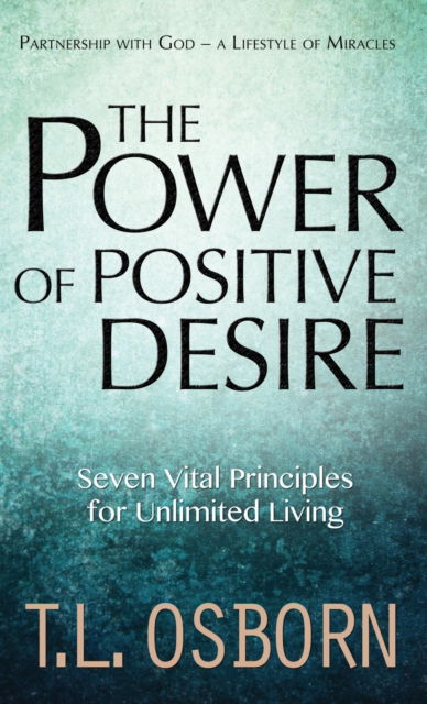 Cover for T L Osborn · The Power of Positive Desire: Seven Vital Principles for Unlimited Living (Hardcover Book) (2019)