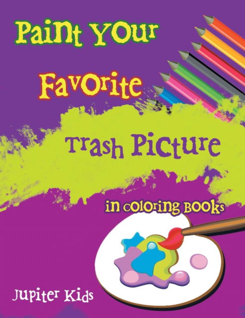 Cover for Jupiter Kids · Paint Your Favorite Trash Picture in Coloring Books (Paperback Book) (2017)