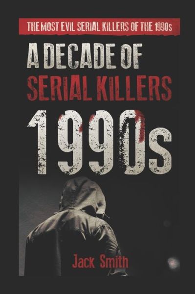 Cover for Jack Smith · 1990s - A Decade of Serial Killers : The Most Evil Serial Killers of the 1990s (Paperback Book) (2019)