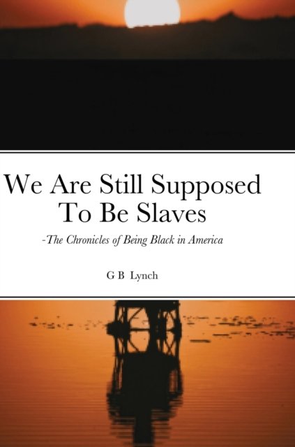 Cover for G B Lynch · We Are Still Supposed To Be Slaves (Hardcover Book) (2020)