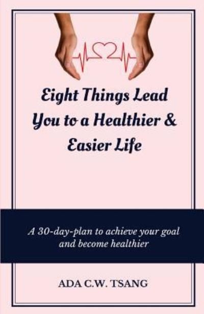 Cover for Ada C W Tsang · Eight Things Lead You to a Healthier &amp; Easier Life (Paperback Book) (2018)