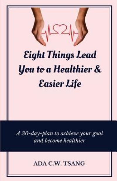 Cover for Ada C W Tsang · Eight Things Lead You to a Healthier &amp; Easier Life (Taschenbuch) (2018)