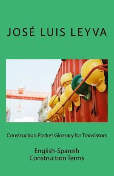 Construction Pocket Glossary for Translators - Jose Luis Leyva - Books - Createspace Independent Publishing Platf - 9781729799796 - November 8, 2018