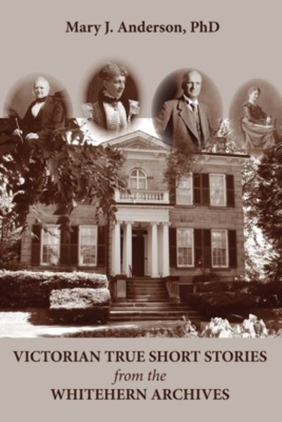 Victorian True Short Stories from the Whitehern Archives - Mary J Anderson - Books - Rock's Mills Press - 9781772441796 - September 27, 2019