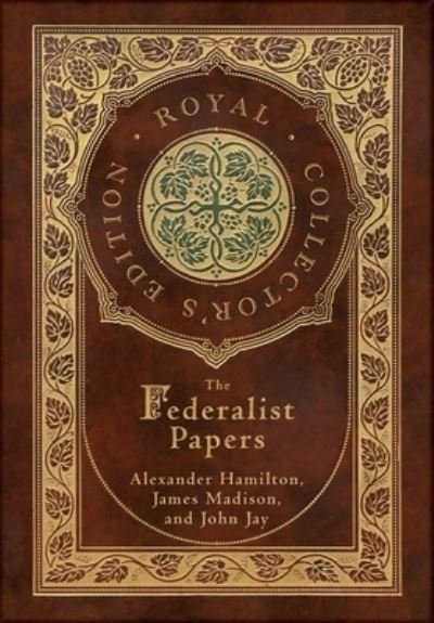 Cover for Alexander Hamilton · The Federalist Papers (Royal Collector's Edition) (Annotated) (Case Laminate Hardcover with Jacket) (Gebundenes Buch) [Royal Collector's edition] (2020)
