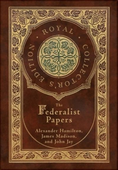 Cover for Alexander Hamilton · The Federalist Papers (Royal Collector's Edition) (Annotated) (Case Laminate Hardcover with Jacket) (Hardcover Book) [Royal Collector's edition] (2020)