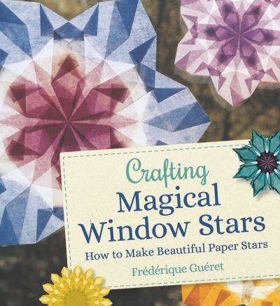 Crafting Magical Window Stars: How to Make Beautiful Paper Stars - Frederique Gueret - Książki - Floris Books - 9781782507796 - 24 lutego 2022