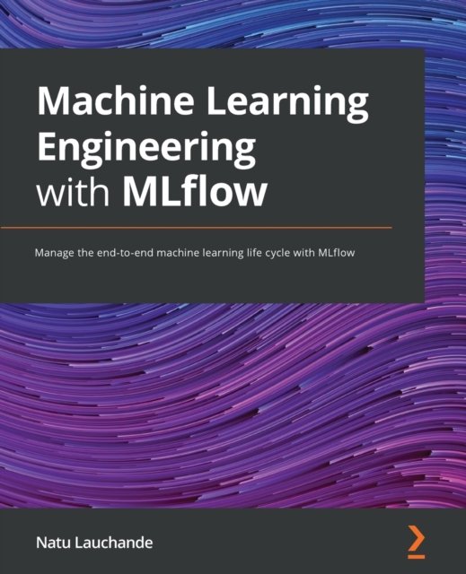 Cover for Natu Lauchande · Machine Learning Engineering with MLflow: Manage the end-to-end machine learning life cycle with MLflow (Paperback Book) (2021)