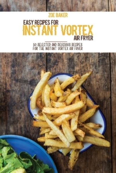 Cover for Zoe Baker · Easy Recipes For Instant Vortex Air Fryer (Paperback Book) (2021)