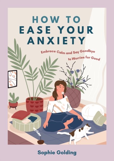 Cover for Sophie Golding · How to Ease Your Anxiety: Embrace Calm and Say Goodbye to Worries for Good (Paperback Bog) (2024)