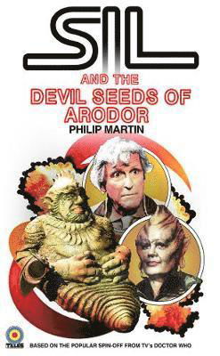 Sil and the Devil Seeds of Arodor: A Doctor Who Spin Off - Philip Martin - Bücher - Telos Publishing Ltd - 9781845839796 - 30. Oktober 2019
