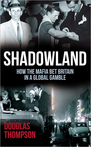 Shadowland: How the Mafia Bet Britain in a Global Gamble - Douglas Thompson - Książki - Transworld Publishers Ltd - 9781845967796 - 1 kwietnia 2013