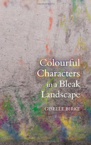 Cover for Giselle Birke · Colourful Characters in a Bleak Landscape (Paperback Book) (2009)