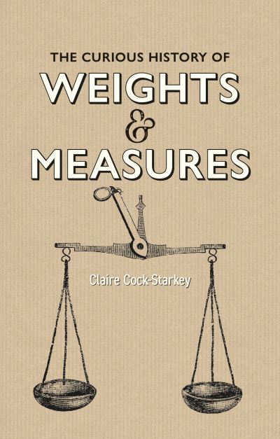 The Curious History of Weights & Measures - Claire Cock-Starkey - Books - Bodleian Library - 9781851245796 - February 17, 2023