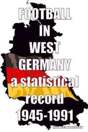 Football in West Germany 1945-1991: a statistical record - Michael Robinson - Books - Soccer Books Ltd - 9781862234796 - August 2, 2022