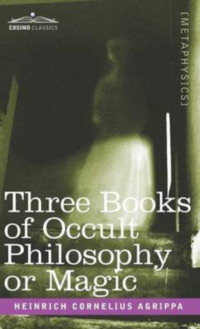 The Philosophy of Natural Magic - Heinrich Cornelius Agrippa - Books - Cosimo Classics - 9781944529796 - December 1, 2007